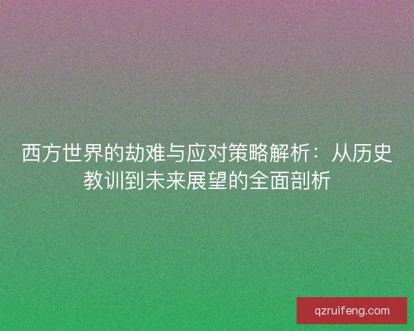 西方世界的劫难与应对策略解析：从历史教训到未来展望的全面剖析
